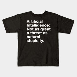 Artificial Intelligence: Not as great a threat as natural stupidity. Kids T-Shirt